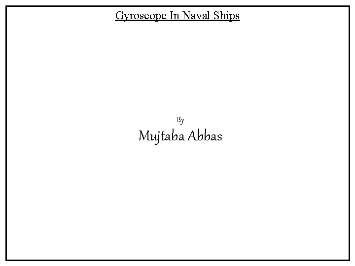 Gyroscope In Naval Ships By Mujtaba Abbas 