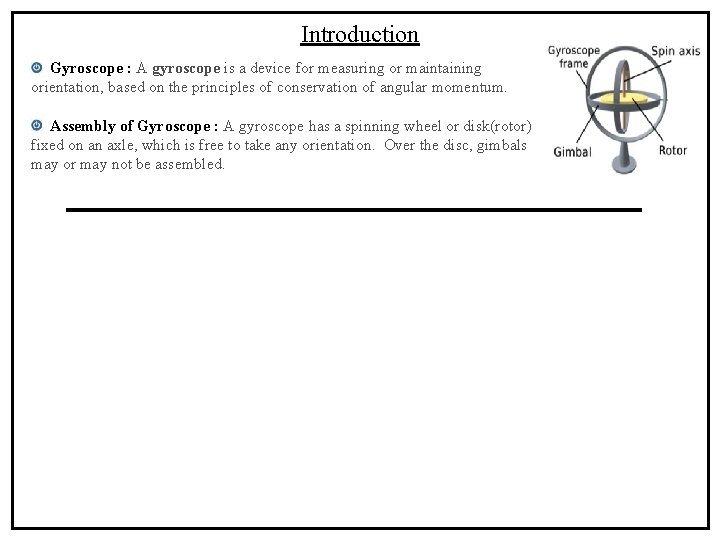 Introduction Gyroscope : A gyroscope is a device for measuring or maintaining orientation, based