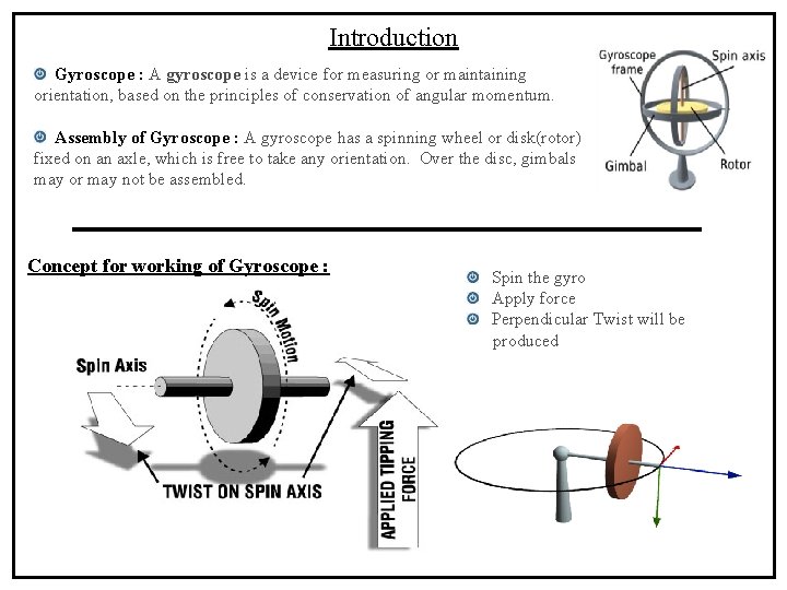 Introduction Gyroscope : A gyroscope is a device for measuring or maintaining orientation, based