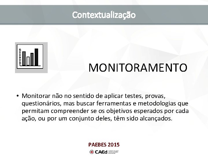 Contextualização MONITORAMENTO • Monitorar não no sentido de aplicar testes, provas, questionários, mas buscar