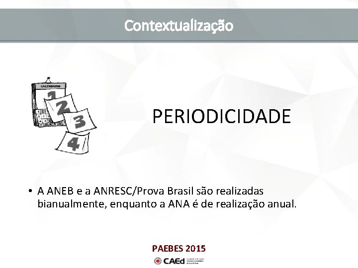 Contextualização PERIODICIDADE • A ANEB e a ANRESC/Prova Brasil são realizadas bianualmente, enquanto a