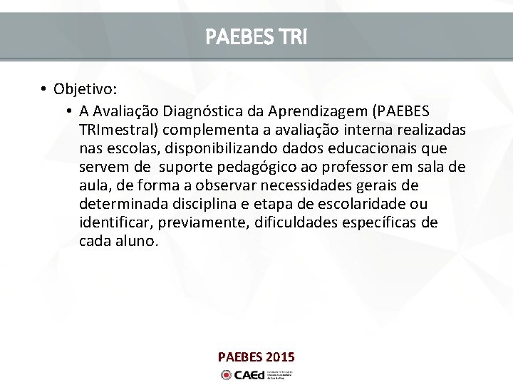 PAEBES TRI • Objetivo: • A Avaliação Diagnóstica da Aprendizagem (PAEBES TRImestral) complementa a