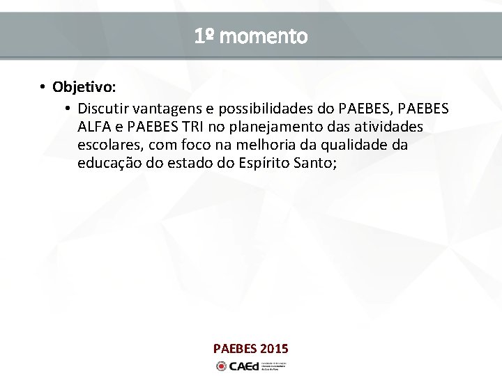 1º momento • Objetivo: • Discutir vantagens e possibilidades do PAEBES, PAEBES ALFA e