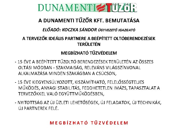A DUNAMENTI TŰZŐR KFT. BEMUTATÁSA ELŐADÓ: KOCZKA SÁNDOR ÜGYVEZETŐ IGAZGATÓ A TERVEZŐK IDEÁLIS PARTNERE