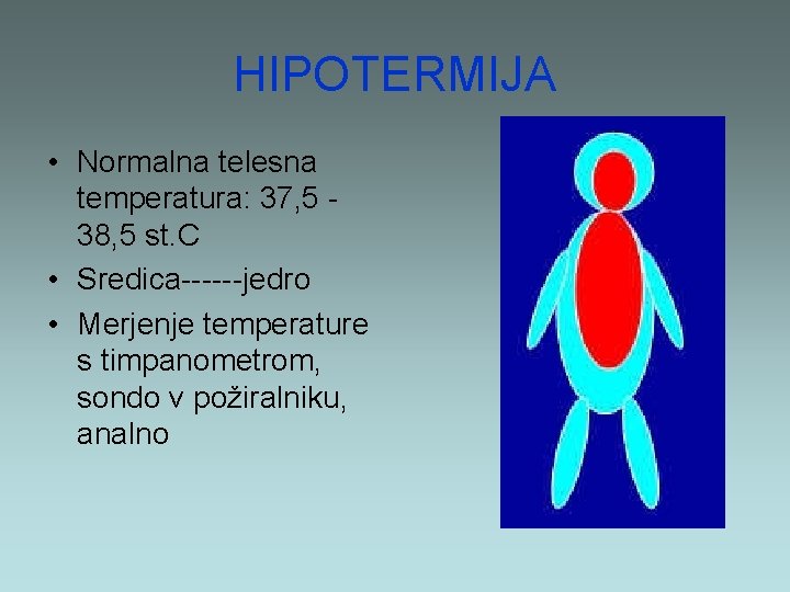 HIPOTERMIJA • Normalna telesna temperatura: 37, 5 38, 5 st. C • Sredica------jedro •