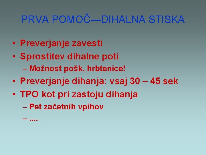 PRVA POMOČ—DIHALNA STISKA • Preverjanje zavesti • Sprostitev dihalne poti – Možnost pošk. hrbtenice!