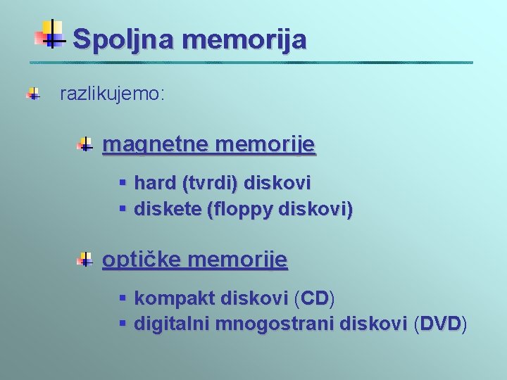 Spoljna memorija razlikujemo: magnetne memorije § hard (tvrdi) diskovi § diskete (floppy diskovi) optičke Spoljna memorija razlikujemo: magnetne memorije § hard (tvrdi) diskovi § diskete (floppy diskovi) optičke
