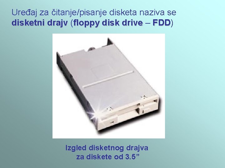 Uređaj za čitanje/pisanje disketa naziva se disketni drajv (floppy disk drive – FDD) FDD Uređaj za čitanje/pisanje disketa naziva se disketni drajv (floppy disk drive – FDD) FDD