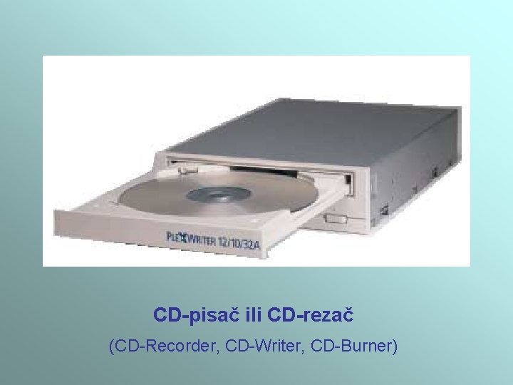 CD-pisač ili CD-rezač (CD-Recorder, CD-Writer, CD-Burner) CD-pisač ili CD-rezač (CD-Recorder, CD-Writer, CD-Burner)