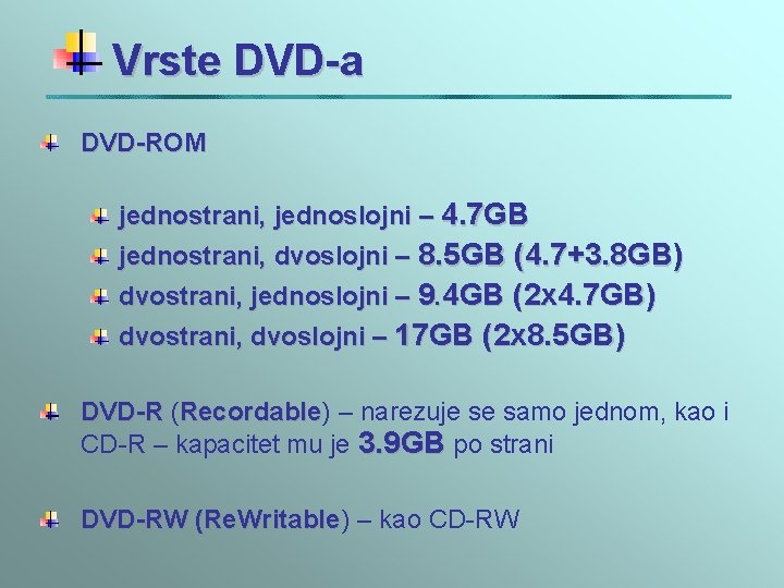 Vrste DVD-a DVD-ROM jednostrani, jednoslojni – 4. 7 GB jednostrani, dvoslojni – 8. 5 Vrste DVD-a DVD-ROM jednostrani, jednoslojni – 4. 7 GB jednostrani, dvoslojni – 8. 5