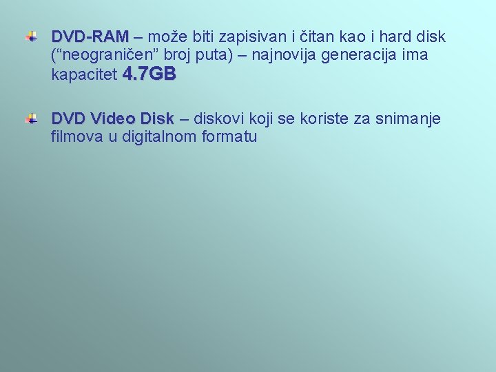 DVD-RAM – može biti zapisivan i čitan kao i hard disk (“neograničen” broj puta) DVD-RAM – može biti zapisivan i čitan kao i hard disk (“neograničen” broj puta)