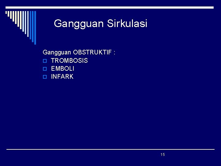 Gangguan Sirkulasi Gangguan OBSTRUKTIF : o TROMBOSIS o EMBOLI o INFARK 15 