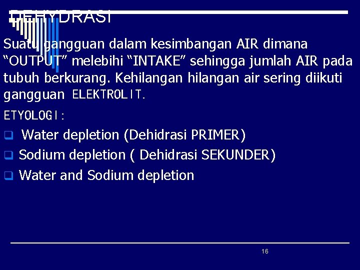 DEHYDRASI Suatu gangguan dalam kesimbangan AIR dimana “OUTPUT” melebihi “INTAKE” sehingga jumlah AIR pada