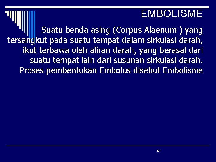 EMBOLISME Suatu benda asing (Corpus Alaenum ) yang tersangkut pada suatu tempat dalam sirkulasi EMBOLISME Suatu benda asing (Corpus Alaenum ) yang tersangkut pada suatu tempat dalam sirkulasi
