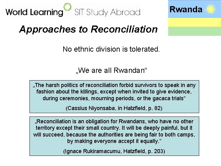 Rwanda Approaches to Reconciliation No ethnic division is tolerated. „We are all Rwandan“ „The