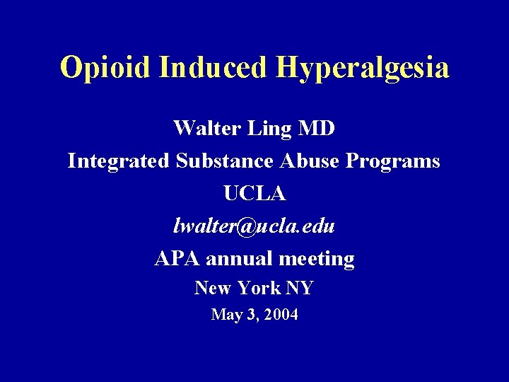 Opioid Induced Hyperalgesia Walter Ling MD Integrated Substance Abuse Programs UCLA lwalter@ucla. edu APA