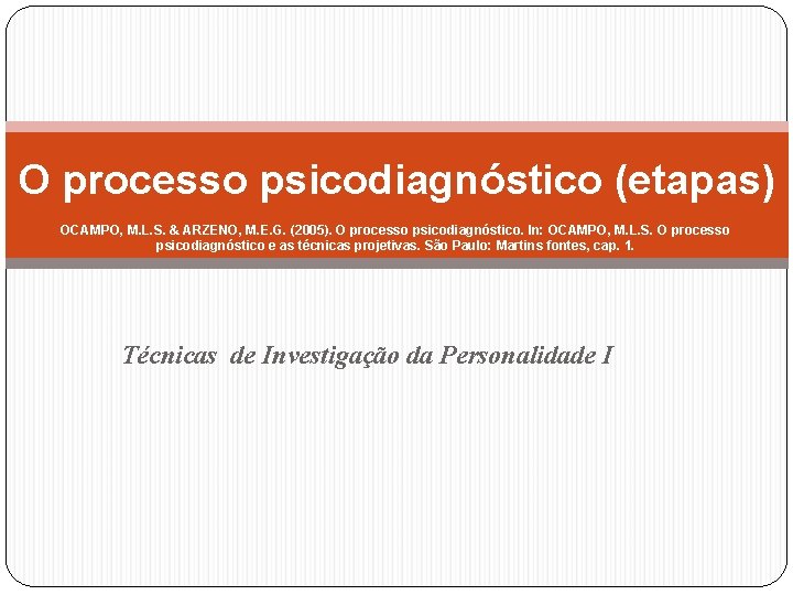 O processo psicodiagnóstico (etapas) OCAMPO, M. L. S. & ARZENO, M. E. G. (2005).