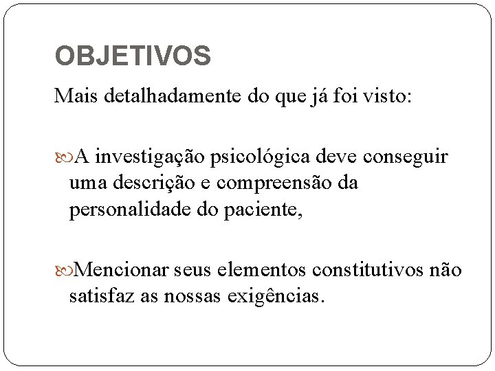 OBJETIVOS Mais detalhadamente do que já foi visto: A investigação psicológica deve conseguir uma