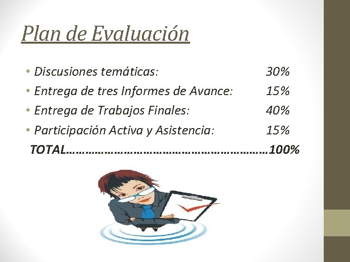 Plan de Evaluación • Discusiones temáticas: 30% • Entrega de tres Informes de Avance: