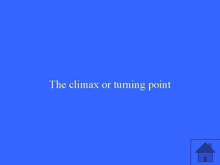 The climax or turning point 