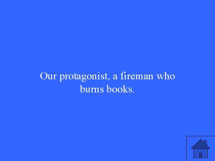 Our protagonist, a fireman who burns books. 