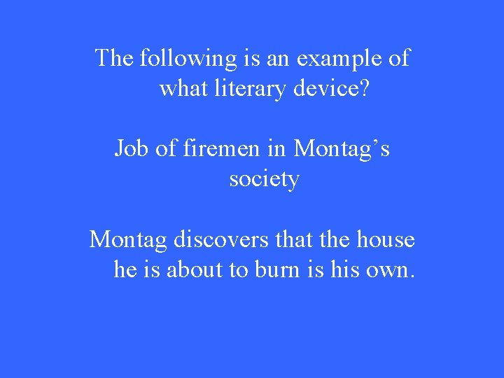 The following is an example of what literary device? Job of firemen in Montag’s