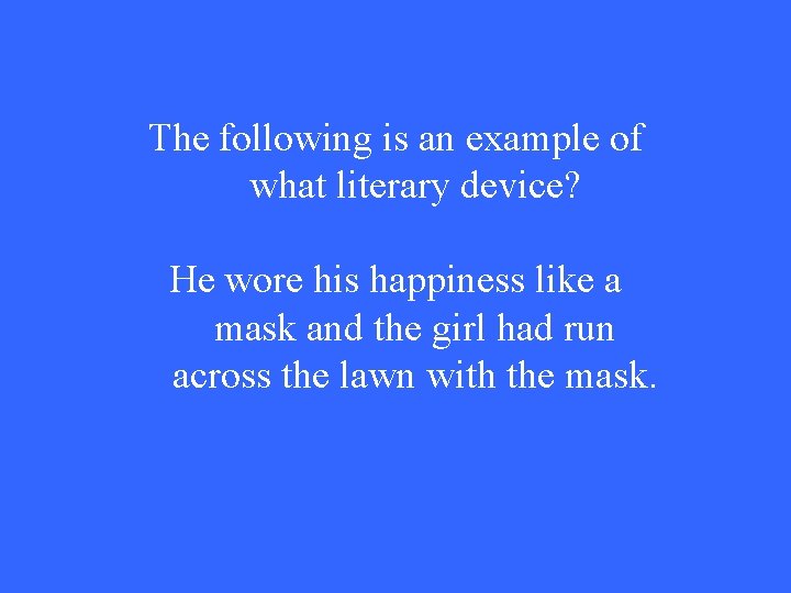 The following is an example of what literary device? He wore his happiness like