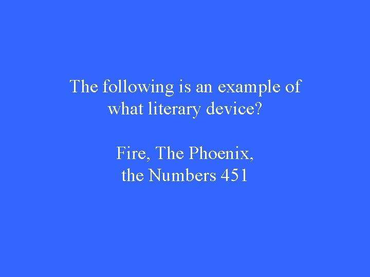 The following is an example of what literary device? Fire, The Phoenix, the Numbers