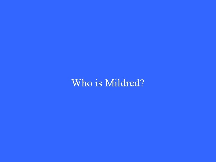 Who is Mildred? 