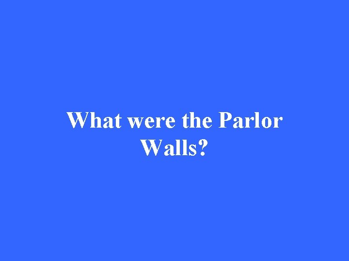 What were the Parlor Walls? 