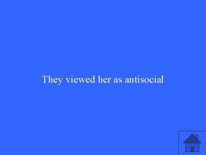 They viewed her as antisocial 