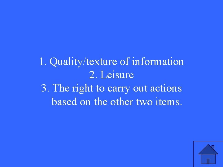 1. Quality/texture of information 2. Leisure 3. The right to carry out actions based