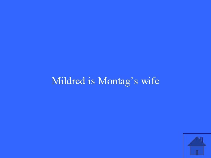Mildred is Montag’s wife 