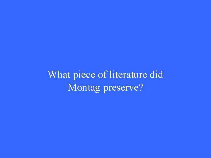 What piece of literature did Montag preserve? 