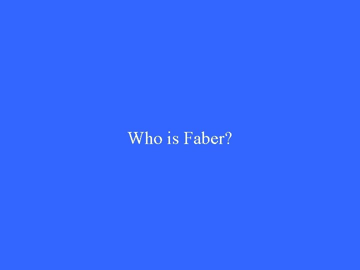 Who is Faber? 