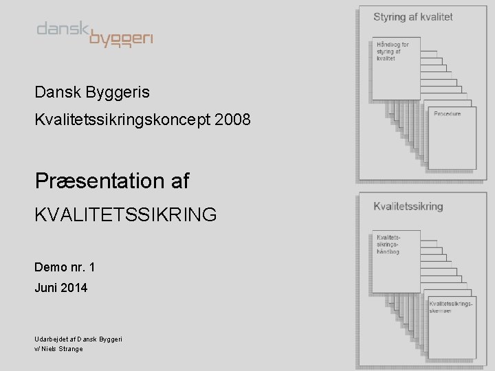 Dansk Byggeris Kvalitetssikringskoncept 2008 Præsentation af KVALITETSSIKRING Demo nr. 1 Juni 2014 Udarbejdet af