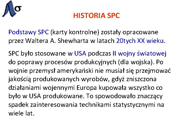 HISTORIA SPC Podstawy SPC (karty kontrolne) zostały opracowane przez Waltera A. Shewharta w latach