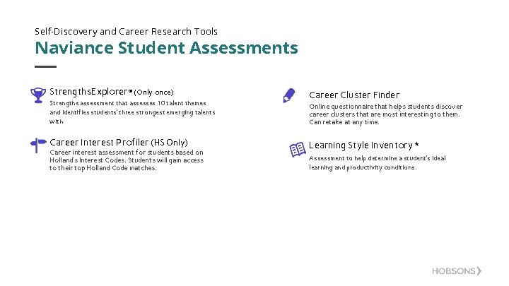 Self-Discovery and Career Research Tools Naviance Student Assessments Strengths. Explorer® (Only once) Career Cluster