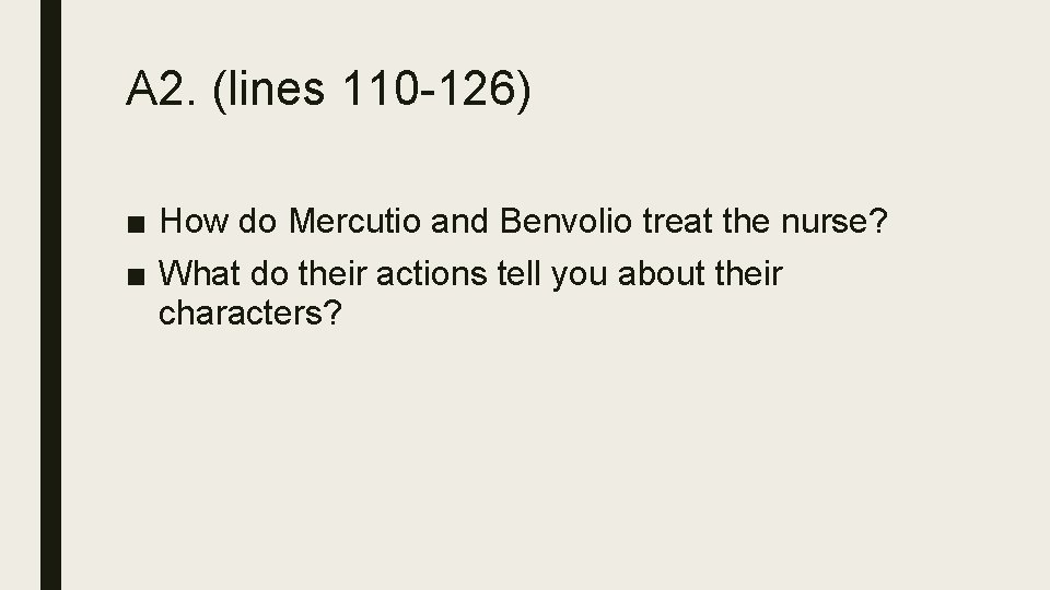 A 2. (lines 110 -126) ■ How do Mercutio and Benvolio treat the nurse?