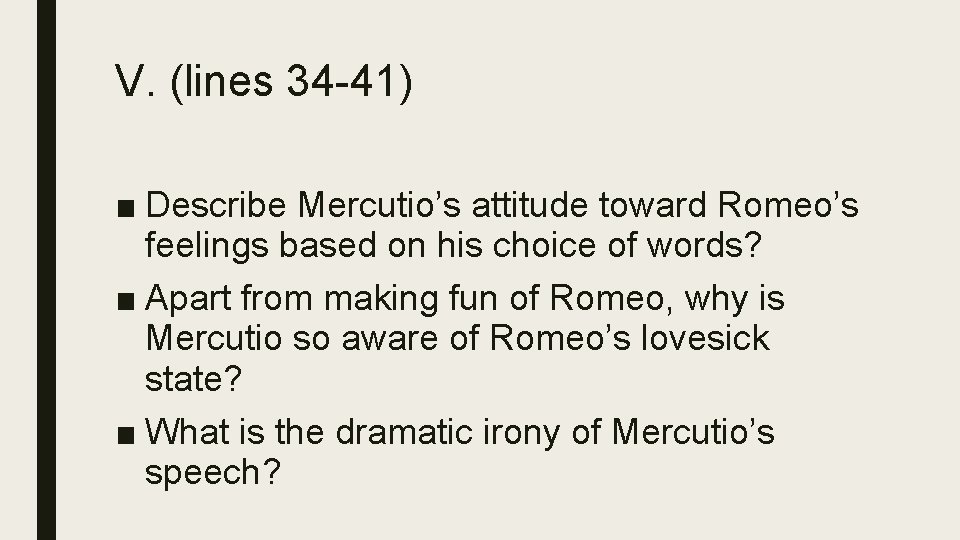 V. (lines 34 -41) ■ Describe Mercutio’s attitude toward Romeo’s feelings based on his