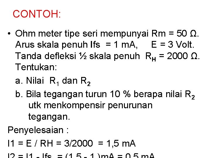 CONTOH: • Ohm meter tipe seri mempunyai Rm = 50 Ω. Arus skala penuh