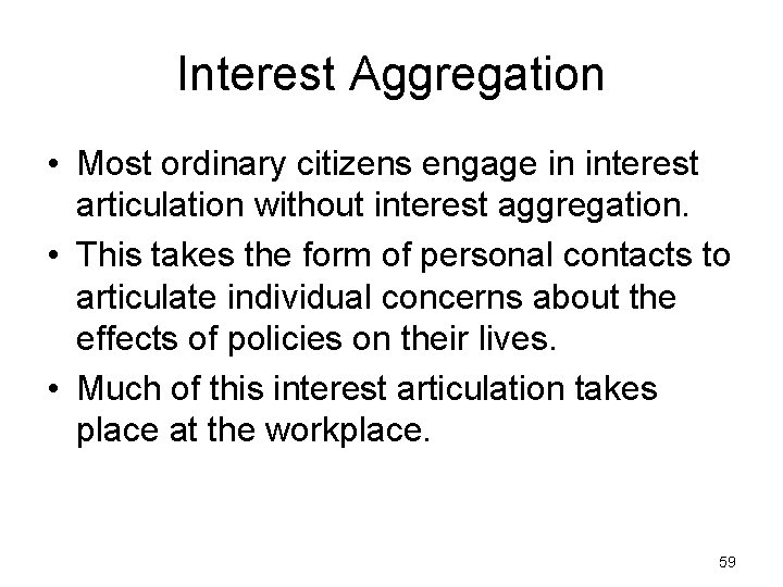 Interest Aggregation • Most ordinary citizens engage in interest articulation without interest aggregation. •