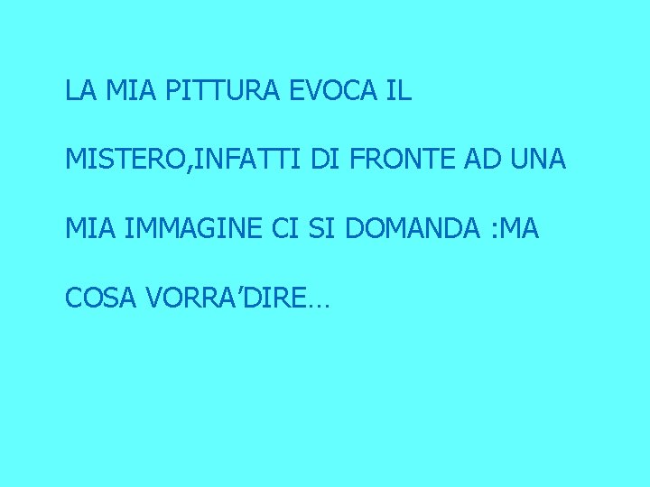 LA MIA PITTURA EVOCA IL MISTERO, INFATTI DI FRONTE AD UNA MIA IMMAGINE CI