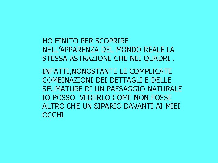 HO FINITO PER SCOPRIRE NELL’APPARENZA DEL MONDO REALE LA STESSA ASTRAZIONE CHE NEI QUADRI.