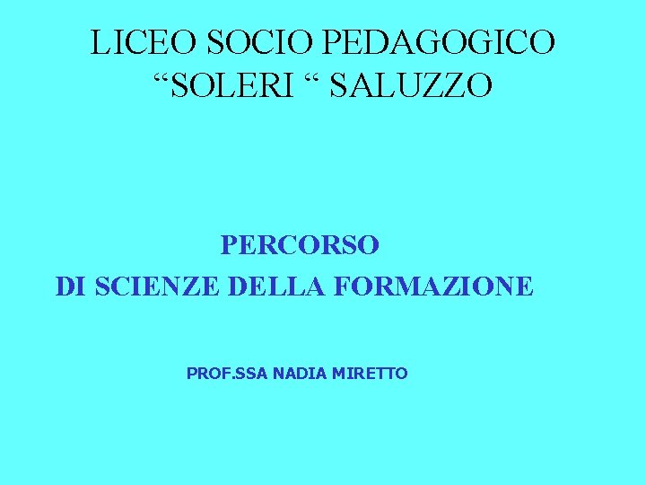 LICEO SOCIO PEDAGOGICO “SOLERI “ SALUZZO PERCORSO DI SCIENZE DELLA FORMAZIONE PROF. SSA NADIA