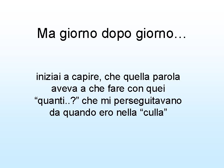 Ma giorno dopo giorno… iniziai a capire, che quella parola aveva a che fare