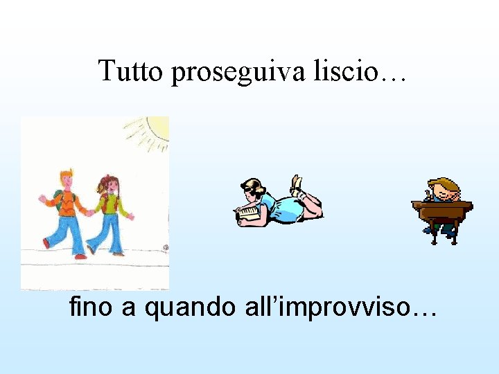 Tutto proseguiva liscio… fino a quando all’improvviso… 