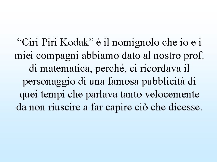 “Ciri Piri Kodak” è il nomignolo che io e i miei compagni abbiamo dato