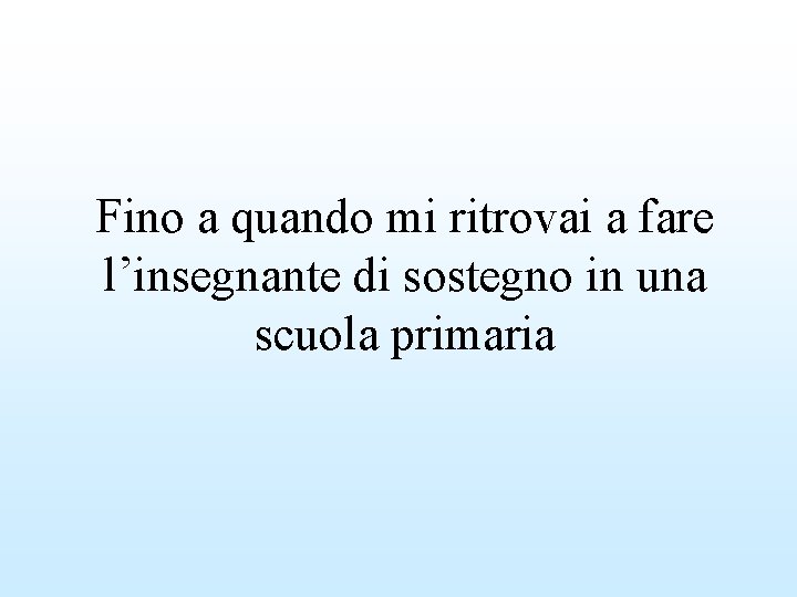 Fino a quando mi ritrovai a fare l’insegnante di sostegno in una scuola primaria