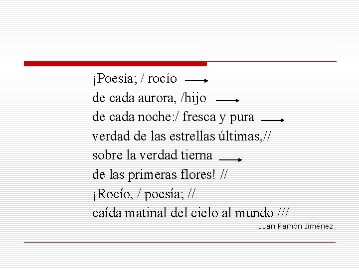 ¡Poesía; / rocío de cada aurora, /hijo de cada noche: / fresca y pura